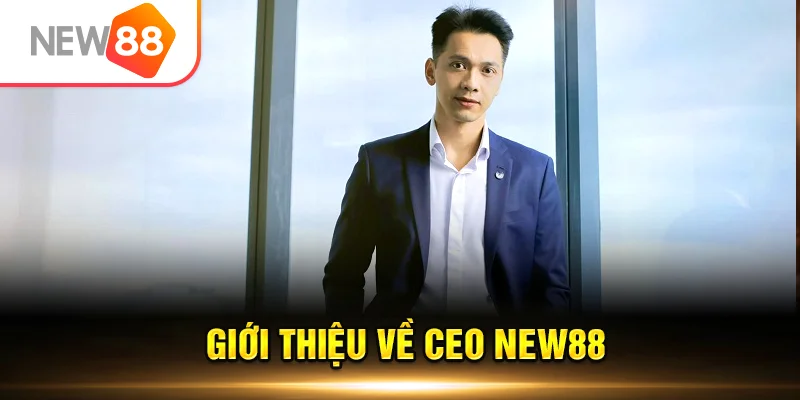 Giới thiệu về CEO NEW88